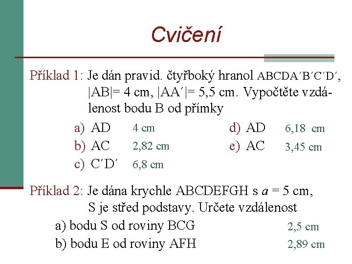 Cvičení Příklad 1: Je dán pravid. čtyřboký hranol ABCDA´B´C´D´, |AB|= 4 cm, |AA´|= 5, Cvičení Příklad 1: Je dán pravid. čtyřboký hranol ABCDA´B´C´D´, |AB|= 4 cm, |AA´|= 5,