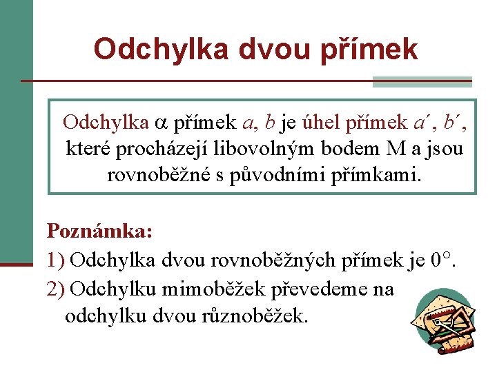 Odchylka dvou přímek Odchylka přímek a, b je úhel přímek a´, b´, které procházejí