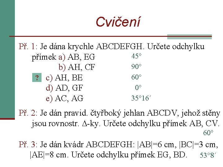 Cvičení Př. 1: Je dána krychle ABCDEFGH. Určete odchylku 45 přímek a) AB, EG