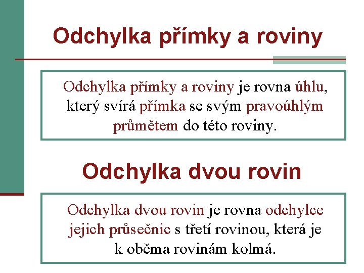 Odchylka přímky a roviny je rovna úhlu, který svírá přímka se svým pravoúhlým průmětem Odchylka přímky a roviny je rovna úhlu, který svírá přímka se svým pravoúhlým průmětem
