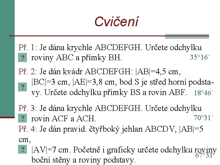 Cvičení Př. 1: Je dána krychle ABCDEFGH. Určete odchylku 35 16´ ? roviny ABC