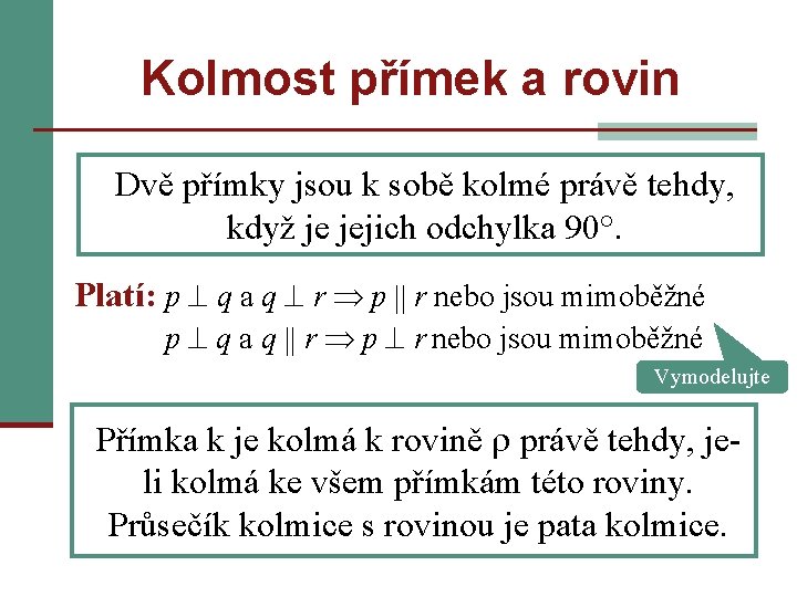 Kolmost přímek a rovin Dvě přímky jsou k sobě kolmé právě tehdy, když je Kolmost přímek a rovin Dvě přímky jsou k sobě kolmé právě tehdy, když je