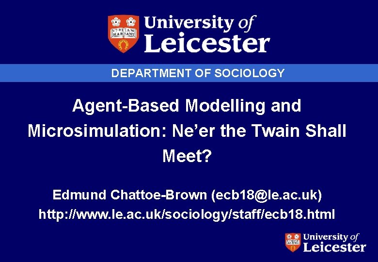 DEPARTMENT OF SOCIOLOGY Agent-Based Modelling and Microsimulation: Ne’er the Twain Shall Meet? Edmund Chattoe-Brown