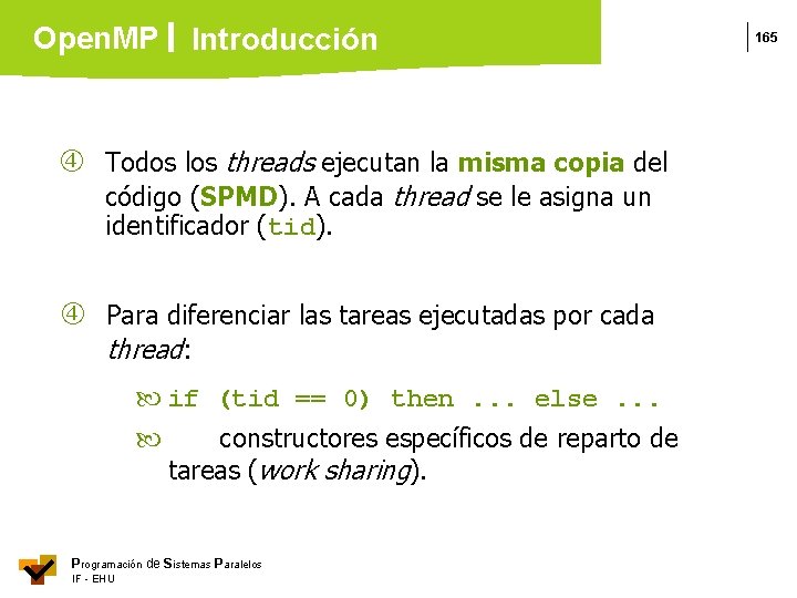 Open. MP Introducción Todos los threads ejecutan la misma copia del código (SPMD). A