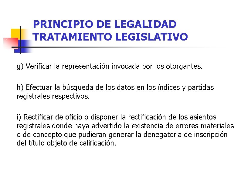 PRINCIPIO DE LEGALIDAD TRATAMIENTO LEGISLATIVO g) Verificar la representación invocada por los otorgantes. h)