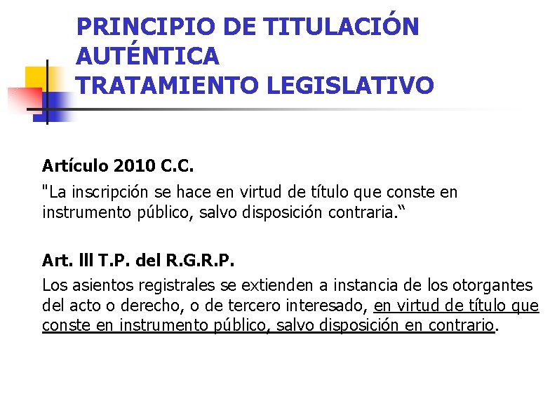 PRINCIPIO DE TITULACIÓN AUTÉNTICA TRATAMIENTO LEGISLATIVO Artículo 2010 C. C. "La inscripción se hace