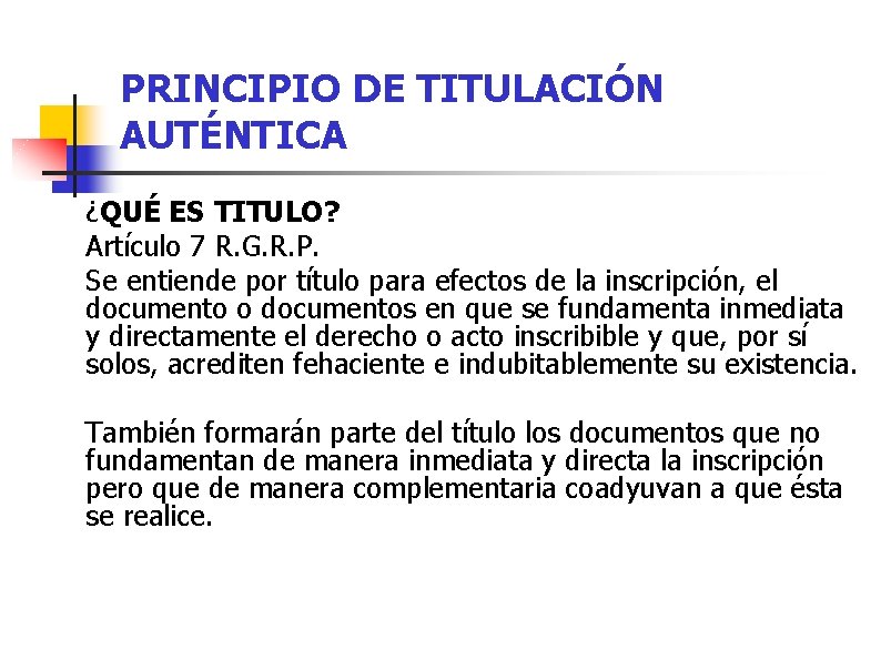 PRINCIPIO DE TITULACIÓN AUTÉNTICA ¿QUÉ ES TITULO? Artículo 7 R. G. R. P. Se