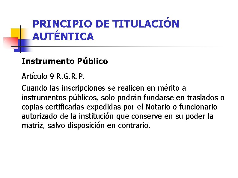 PRINCIPIO DE TITULACIÓN AUTÉNTICA Instrumento Público Artículo 9 R. G. R. P. Cuando las