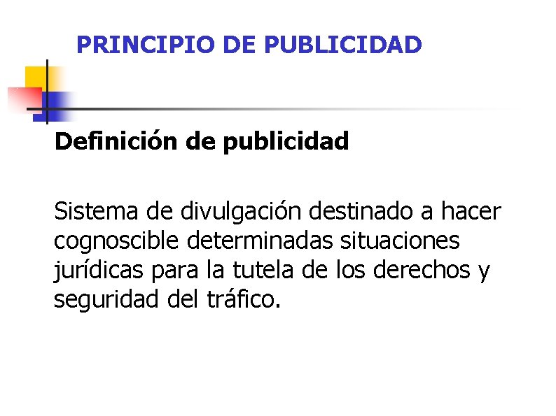 PRINCIPIO DE PUBLICIDAD Definición de publicidad Sistema de divulgación destinado a hacer cognoscible determinadas