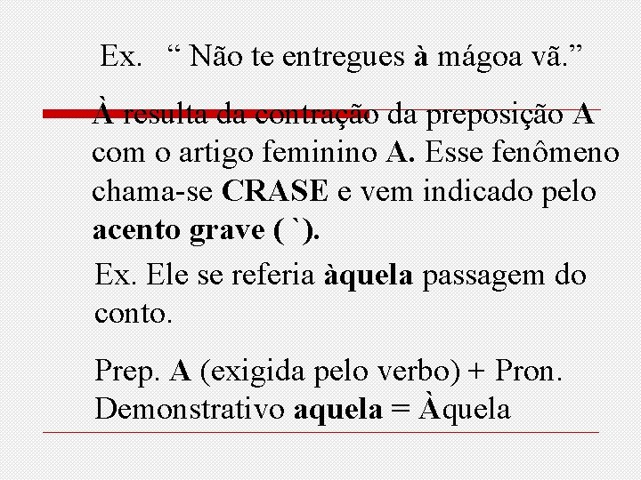 Ex. “ Não te entregues à mágoa vã. ” À resulta da contração da