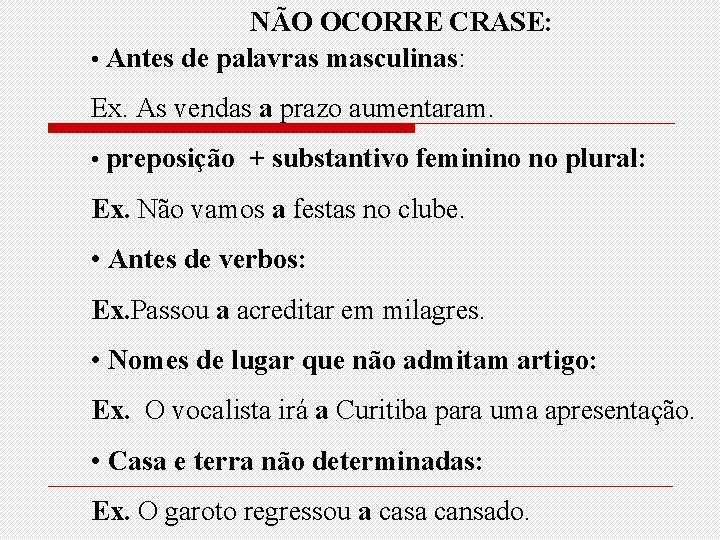 NÃO OCORRE CRASE: • Antes de palavras masculinas: Ex. As vendas a prazo aumentaram.