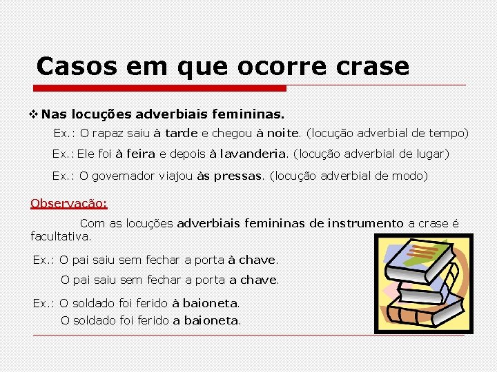 Casos em que ocorre crase Nas locuções adverbiais femininas. Ex. : O rapaz saiu