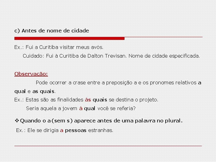 c) Antes de nome de cidade Ex. : Fui a Curitiba visitar meus avós.