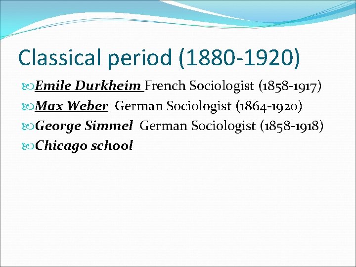 Classical period (1880 -1920) Emile Durkheim French Sociologist (1858 -1917) Max Weber German Sociologist