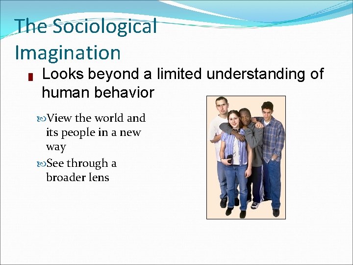 The Sociological Imagination █ Looks beyond a limited understanding of human behavior View the