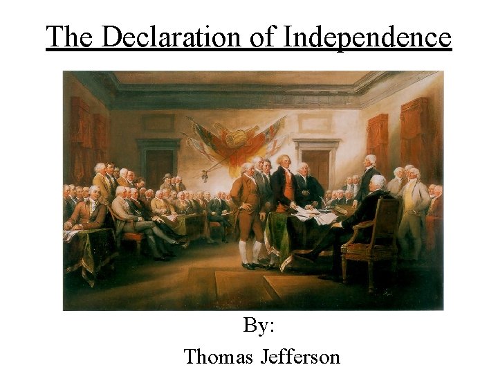 The Declaration of Independence By: Thomas Jefferson 
