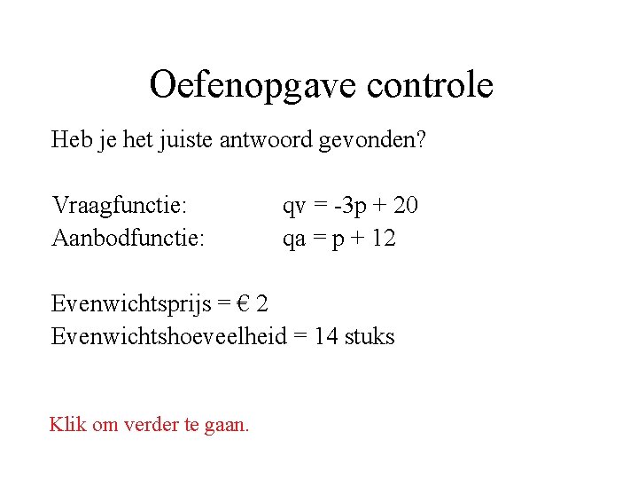 Oefenopgave controle Heb je het juiste antwoord gevonden? Vraagfunctie: Aanbodfunctie: qv = -3 p