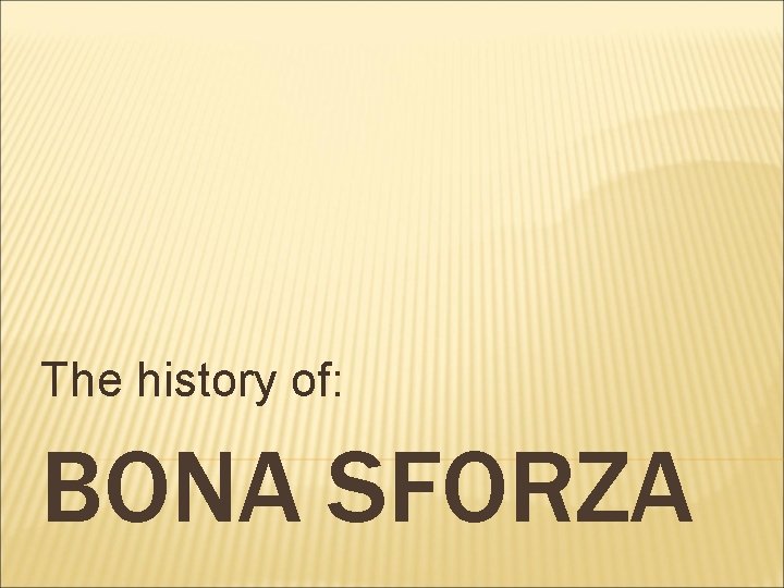The history of: BONA SFORZA 