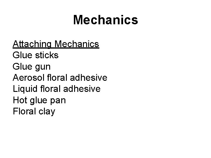 Mechanics Attaching Mechanics Glue sticks Glue gun Aerosol floral adhesive Liquid floral adhesive Hot
