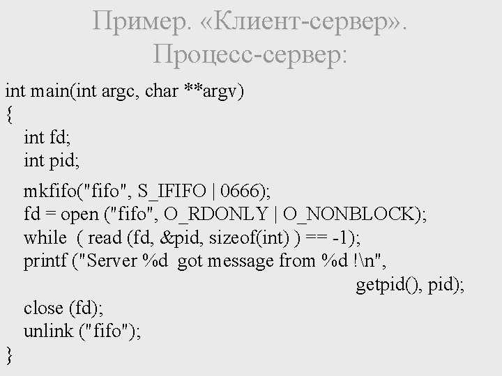 Пример. «Клиент-сервер» . Процесс-сервер: int main(int argc, char **argv) { int fd; int pid;