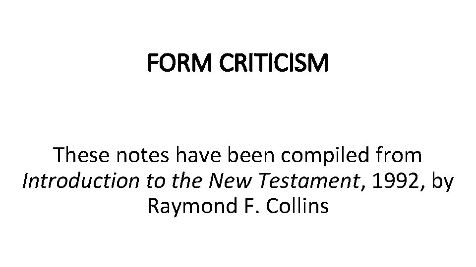 FORM CRITICISM These notes have been compiled from Introduction to the New Testament, 1992,
