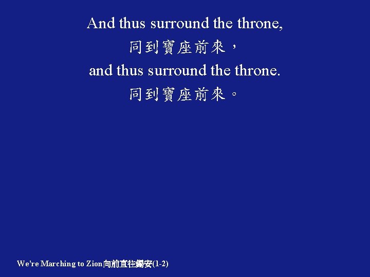 And thus surround the throne, 同到寶座前來， and thus surround the throne. 同到寶座前來。 We’re Marching