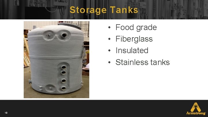 Storage Tanks • • 18 Food grade Fiberglass Insulated Stainless tanks Storage Tanks • • 18 Food grade Fiberglass Insulated Stainless tanks
