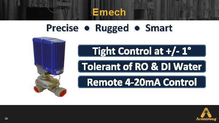 Emech Precise ● Rugged ● Smart Precise at +/- 1° Tight Control Tolerant Rugged Emech Precise ● Rugged ● Smart Precise at +/- 1° Tight Control Tolerant Rugged