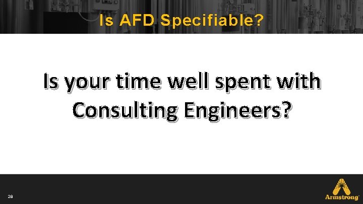 Is AFD Specifiable? Is your time well spent with Consulting Engineers? 28 Is AFD Specifiable? Is your time well spent with Consulting Engineers? 28