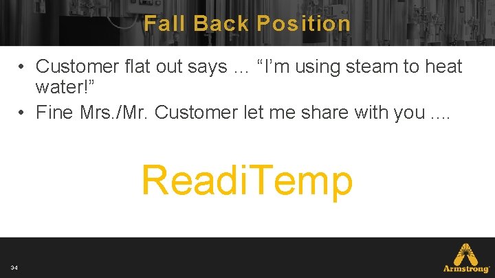 Fall Back Position • Customer flat out says … “I’m using steam to heat Fall Back Position • Customer flat out says … “I’m using steam to heat