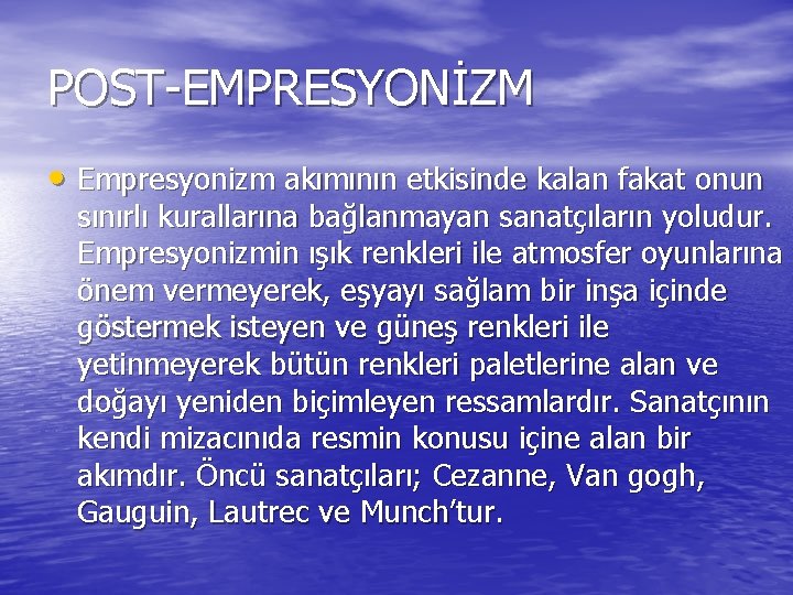 POST-EMPRESYONİZM • Empresyonizm akımının etkisinde kalan fakat onun sınırlı kurallarına bağlanmayan sanatçıların yoludur. Empresyonizmin POST-EMPRESYONİZM • Empresyonizm akımının etkisinde kalan fakat onun sınırlı kurallarına bağlanmayan sanatçıların yoludur. Empresyonizmin