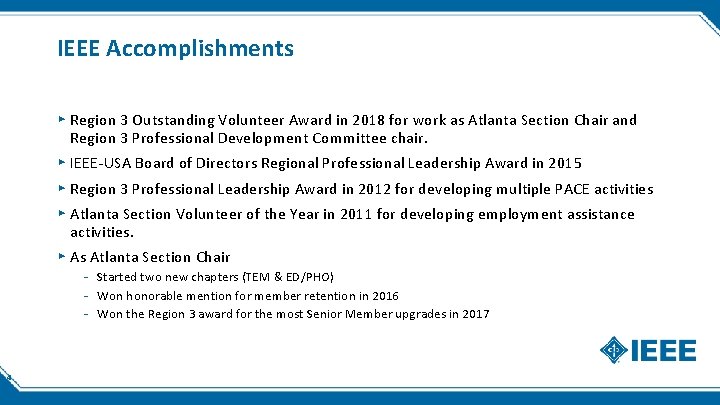IEEE Accomplishments ▸ Region 3 Outstanding Volunteer Award in 2018 for work as Atlanta IEEE Accomplishments ▸ Region 3 Outstanding Volunteer Award in 2018 for work as Atlanta