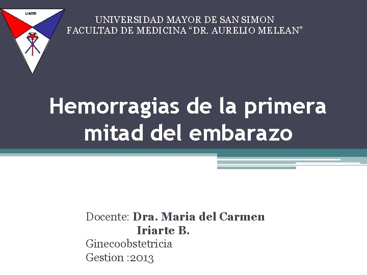 UMSS UNIVERSIDAD MAYOR DE SAN SIMON FACULTAD DE MEDICINA “DR. AURELIO MELEAN” Hemorragias de