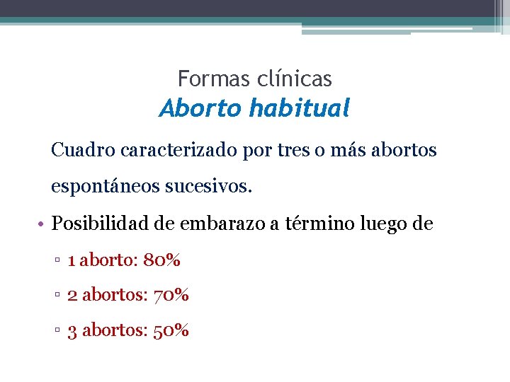 Formas clínicas Aborto habitual Cuadro caracterizado por tres o más abortos espontáneos sucesivos. •