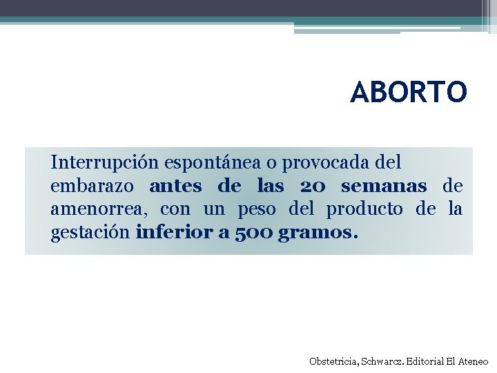 ABORTO Interrupción espontánea o provocada del embarazo antes de las 20 semanas de amenorrea,