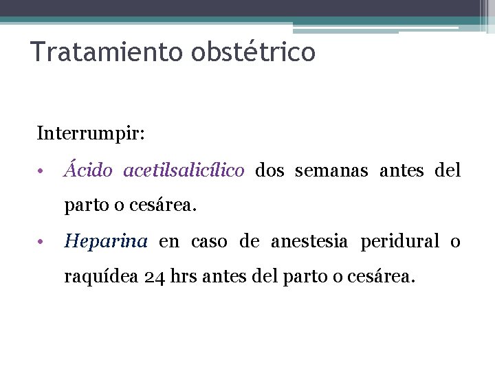 Tratamiento obstétrico Interrumpir: • Ácido acetilsalicílico dos semanas antes del parto o cesárea. •