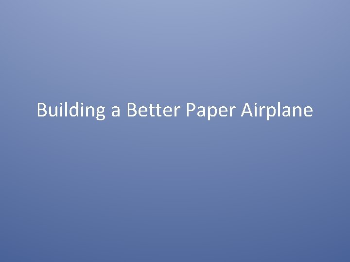 Building a Better Paper Airplane 