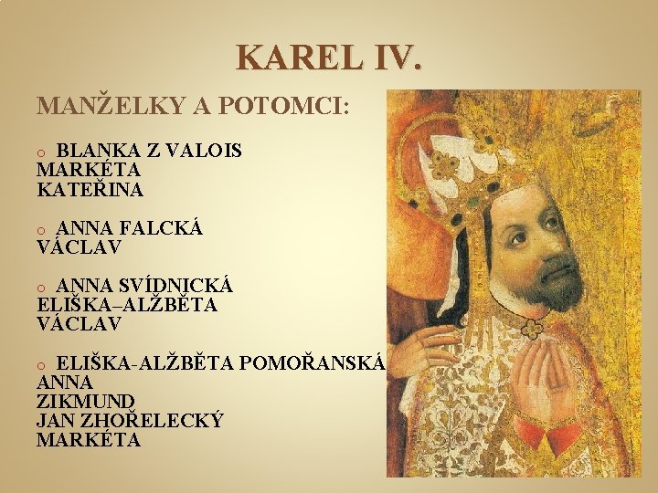 KAREL IV. MANŽELKY A POTOMCI: BLANKA Z VALOIS MARKÉTA KATEŘINA o ANNA FALCKÁ VÁCLAV