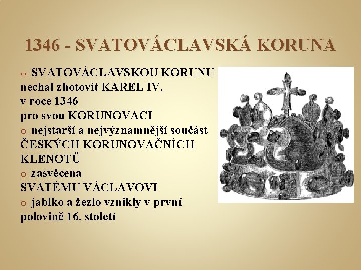 1346 - SVATOVÁCLAVSKÁ KORUNA SVATOVÁCLAVSKOU KORUNU nechal zhotovit KAREL IV. v roce 1346 pro