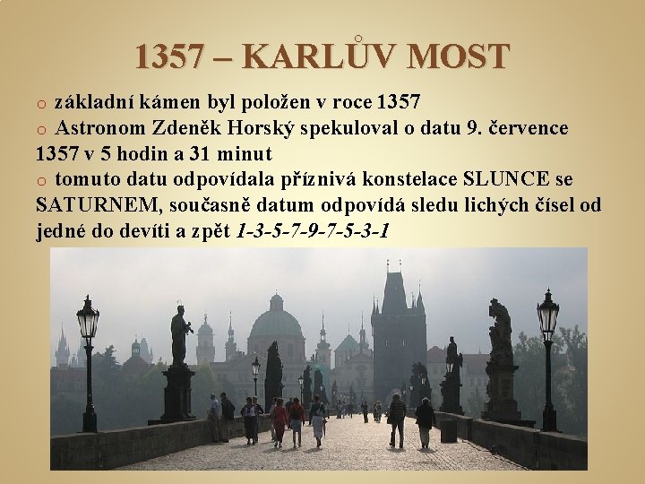 1357 – KARLŮV MOST základní kámen byl položen v roce 1357 Astronom Zdeněk Horský