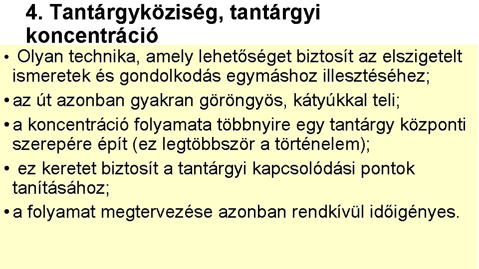 4. Tantárgyköziség, tantárgyi koncentráció • Olyan technika, amely lehetőséget biztosít az elszigetelt ismeretek és