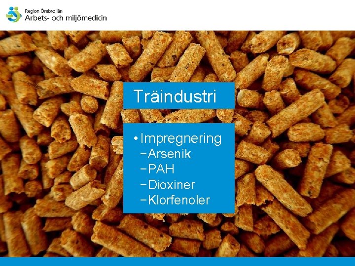 Träindustri • Impregnering −Arsenik −PAH −Dioxiner −Klorfenoler 