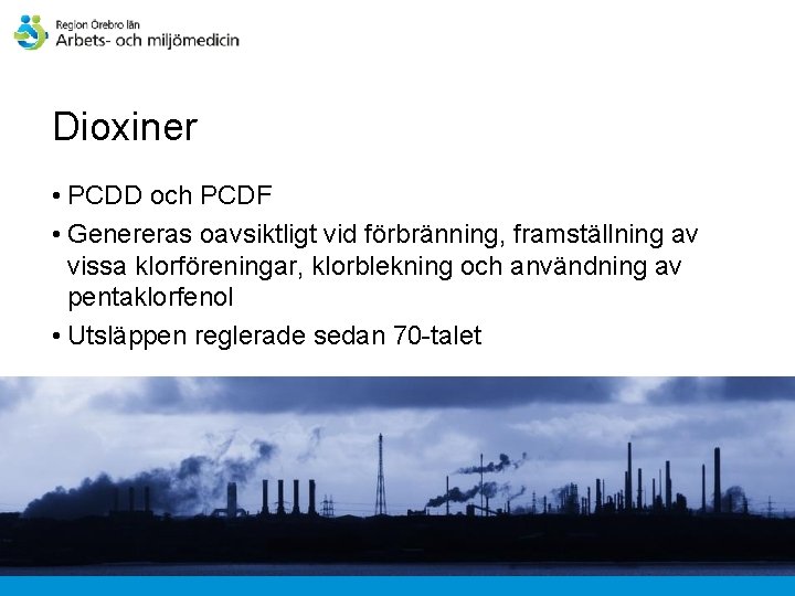 Dioxiner • PCDD och PCDF • Genereras oavsiktligt vid förbränning, framställning av vissa klorföreningar,