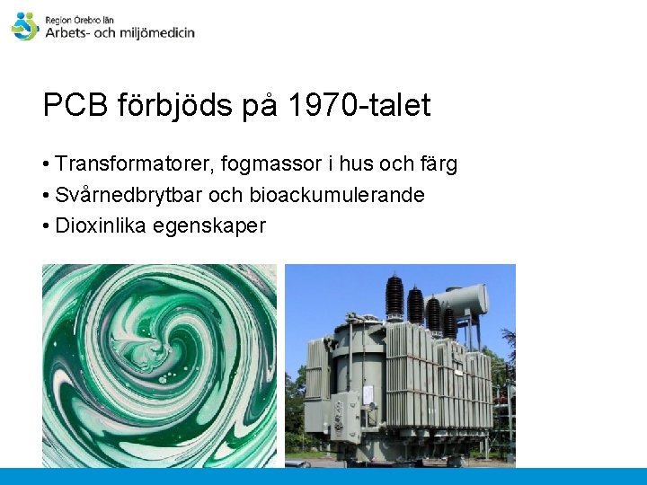 PCB förbjöds på 1970 -talet • Transformatorer, fogmassor i hus och färg • Svårnedbrytbar