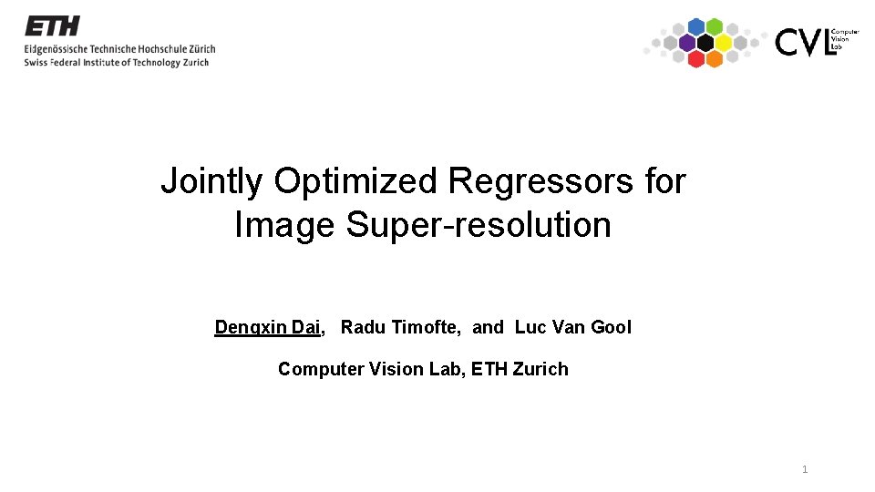 Jointly Optimized Regressors for Image Super-resolution Dengxin Dai, Radu Timofte, and Luc Van Gool