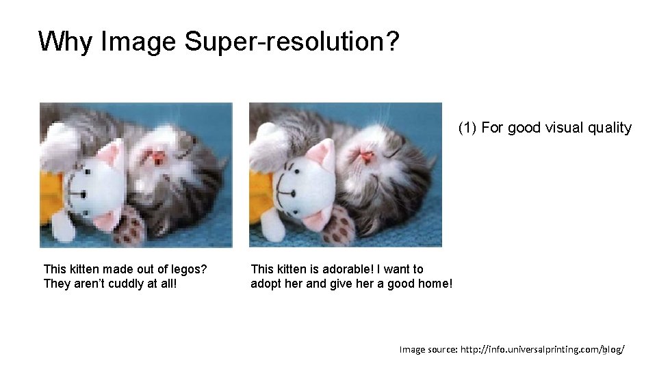 Why Image Super-resolution? (1) For good visual quality This kitten made out of legos?