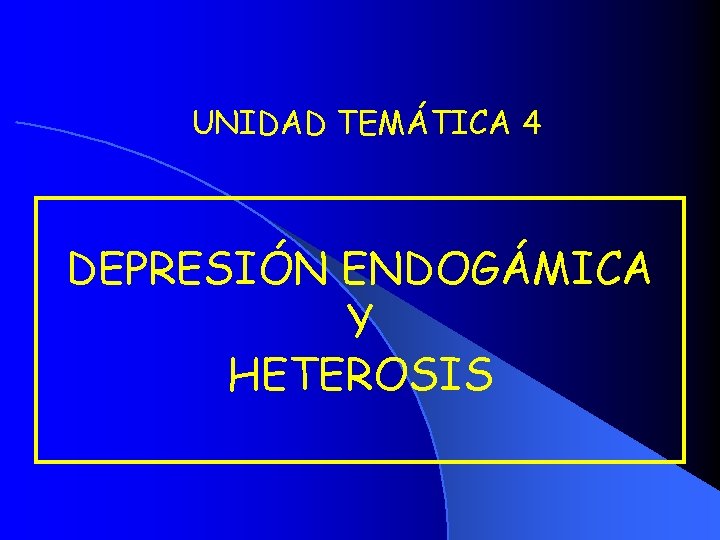 UNIDAD TEMÁTICA 4 DEPRESIÓN ENDOGÁMICA Y HETEROSIS 