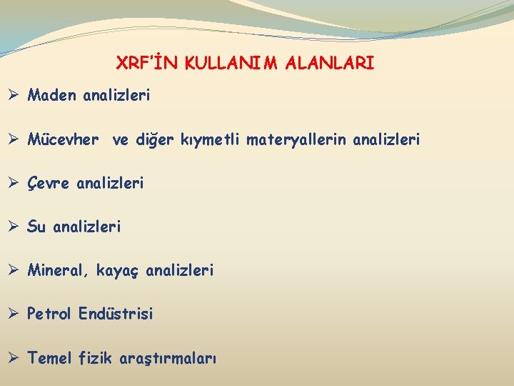 XRF’İN KULLANIM ALANLARI Ø Maden analizleri Ø Mücevher ve diğer kıymetli materyallerin analizleri Ø