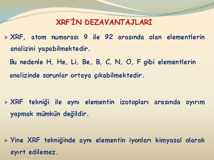 XRF’İN DEZAVANTAJLARI Ø XRF, atom numarası 9 ile 92 arasında olan elementlerin analizini yapabilmektedir.