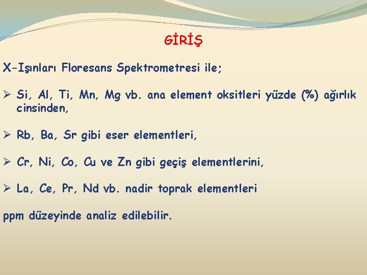 GİRİŞ X-Işınları Floresans Spektrometresi ile; Ø Si, Al, Ti, Mn, Mg vb. ana element